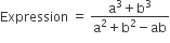 Expression space equals space fraction numerator straight a cubed plus straight b cubed over denominator straight a squared plus straight b squared minus ab end fraction