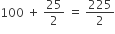 100 space plus space 25 over 2 space equals space 225 over 2