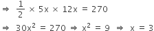 rightwards double arrow space space 1 half space cross times space 5 straight x space cross times space 12 straight x space equals space 270
rightwards double arrow space space 30 straight x squared space equals space 270 space rightwards double arrow space straight x squared space equals space 9 space space rightwards double arrow space space straight x space equals space 3