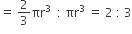equals space 2 over 3 πr cubed space space colon space πr cubed space equals space 2 space colon space 3