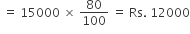 space equals space 15000 space cross times space 80 over 100 space equals space Rs. space 12000