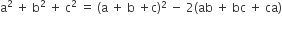 straight a squared space plus space straight b squared space plus space straight c squared space equals space left parenthesis straight a space plus space straight b space plus straight c right parenthesis squared space minus space 2 left parenthesis ab space plus space bc space plus space ca right parenthesis
