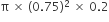 straight pi space cross times space left parenthesis 0.75 right parenthesis squared space cross times space 0.2