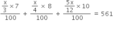 fraction numerator begin display style straight x over 3 cross times 7 end style over denominator 100 end fraction space plus space fraction numerator begin display style straight x over 4 space cross times space 8 end style over denominator 100 end fraction space plus space fraction numerator begin display style fraction numerator 5 straight x over denominator 12 end fraction cross times 10 end style over denominator 100 end fraction space equals space 561