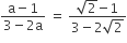 fraction numerator straight a minus 1 over denominator 3 minus 2 straight a end fraction space equals space fraction numerator square root of 2 begin display style minus end style begin display style 1 end style over denominator 3 minus 2 square root of 2 end fraction