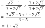 equals space fraction numerator square root of 2 minus 1 over denominator 3 minus 2 square root of 2 end fraction space cross times space fraction numerator 3 plus 2 square root of 2 over denominator 3 plus 2 square root of 2 end fraction
equals space fraction numerator 3 square root of 2 minus 3 plus 4 minus 2 square root of 2 over denominator 9 minus 8 end fraction
space equals space 1 plus square root of 2
