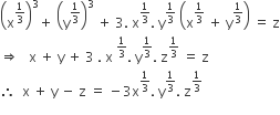 open parentheses straight x to the power of 1 third end exponent close parentheses cubed plus space open parentheses straight y to the power of 1 third end exponent close parentheses cubed space plus space 3. space straight x to the power of 1 third end exponent. space straight y to the power of 1 third end exponent space open parentheses straight x to the power of 1 third end exponent space plus space straight y to the power of 1 third end exponent close parentheses space equals space straight z
rightwards double arrow space space space straight x space plus space straight y space plus space 3 space. space straight x space to the power of 1 third end exponent. space straight y to the power of 1 third end exponent. space straight z to the power of 1 third end exponent space equals space straight z
therefore space space straight x space plus space straight y space minus space straight z space equals space minus 3 straight x to the power of 1 third end exponent. space straight y to the power of 1 third end exponent. space straight z to the power of 1 third end exponent
