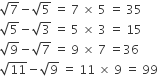 square root of 7 minus square root of 5 space equals space 7 space cross times space 5 space equals space 35
square root of 5 minus square root of 3 space equals space 5 space cross times space 3 space equals space 15
square root of 9 minus square root of 7 space equals space 9 space cross times space 7 space equals 36
square root of 11 minus square root of 9 space equals space 11 space cross times space 9 space equals space 99