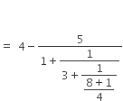 equals space space 4 minus fraction numerator 5 over denominator 1 plus begin display style fraction numerator 1 over denominator 3 plus begin display style fraction numerator 1 over denominator begin display style fraction numerator 8 plus 1 over denominator 4 end fraction end style end fraction end style end fraction end style end fraction