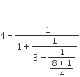 4 minus fraction numerator 1 over denominator 1 plus begin display style fraction numerator 1 over denominator 3 plus begin display style fraction numerator 1 over denominator begin display style fraction numerator 8 plus 1 over denominator 4 end fraction end style end fraction end style end fraction end style end fraction