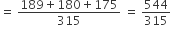 equals space fraction numerator 189 plus 180 plus 175 over denominator 315 end fraction space equals space 544 over 315