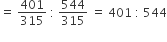 equals space 401 over 315 space colon space 544 over 315 space equals space 401 space colon space 544
