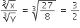 fraction numerator cube root of straight x over denominator cube root of straight y end fraction space equals space cube root of 27 over 8 end root space equals space 3 over 2