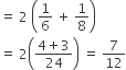 equals space 2 space open parentheses 1 over 6 space plus space 1 over 8 close parentheses
equals space 2 open parentheses fraction numerator 4 plus 3 over denominator 24 end fraction close parentheses space equals space 7 over 12