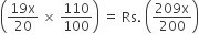 open parentheses fraction numerator 19 straight x over denominator 20 end fraction space cross times space 110 over 100 close parentheses space equals space Rs. space open parentheses fraction numerator 209 straight x over denominator 200 end fraction close parentheses