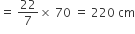 equals space 22 over 7 cross times space 70 space equals space 220 space cm