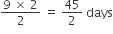fraction numerator 9 space cross times space 2 over denominator 2 end fraction space equals space 45 over 2 space days