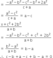 equals space fraction numerator negative straight a squared minus straight b squared minus straight c squared minus straight b squared plus 2 straight a squared over denominator straight c plus straight a end fraction
equals space fraction numerator straight a squared minus straight c squared over denominator straight c plus straight a end fraction space equals space straight a minus straight c
fraction numerator straight x plus straight c squared plus 2 straight b squared over denominator straight a plus straight b end fraction space
equals space fraction numerator negative straight a squared minus straight b squared minus straight c squared space plus space straight c squared space plus space 2 straight b squared over denominator straight a plus straight b end fraction
equals space fraction numerator straight b squared minus straight a squared over denominator straight a plus straight b end fraction space equals space straight b minus straight a
therefore space space straight c minus straight b space plus straight a space minus straight c space plus space straight b space minus space straight a space equals space 0 space