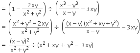 equals space open parentheses 1 minus fraction numerator 2 xy over denominator straight x squared plus straight y squared end fraction close parentheses space divided by space open parentheses fraction numerator straight x cubed minus straight y cubed over denominator straight x minus straight y end fraction minus 3 xy close parentheses
equals space open parentheses fraction numerator straight x squared plus straight y squared minus 2 xy over denominator straight x squared plus straight y squared end fraction close parentheses space divided by space open parentheses fraction numerator left parenthesis straight x minus straight y right parenthesis thin space left parenthesis straight x squared plus xy plus straight y squared right parenthesis over denominator straight x minus straight y end fraction minus 3 xy close parentheses
equals space fraction numerator left parenthesis straight x minus straight y right parenthesis squared over denominator straight x squared plus straight y squared end fraction divided by left parenthesis straight x squared plus xy space plus space straight y squared minus space 3 xy right parenthesis