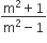 fraction numerator straight m squared plus 1 over denominator straight m squared minus 1 end fraction