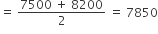 equals space fraction numerator 7500 space plus space 8200 over denominator 2 end fraction space equals space 7850