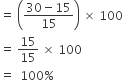 equals space open parentheses fraction numerator 30 minus 15 over denominator 15 end fraction close parentheses space cross times space 100
equals space 15 over 15 space cross times space 100
equals space space 100 percent sign