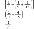 equals space open square brackets 1 third minus open parentheses 1 fifth plus 1 over 15 close parentheses close square brackets
equals space open parentheses 1 third minus 4 over 15 close parentheses
equals space 1 over 15