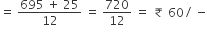 equals space fraction numerator 695 space plus space 25 over denominator 12 end fraction space equals space 720 over 12 space equals space â‚¹ space 60 divided by space minus