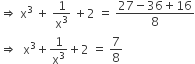 rightwards double arrow space straight x cubed space plus space 1 over straight x cubed space plus 2 space equals space fraction numerator 27 minus 36 plus 16 over denominator 8 end fraction
rightwards double arrow space space straight x cubed plus 1 over straight x cubed plus 2 space equals space 7 over 8