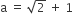 straight a space equals space square root of 2 space plus space 1