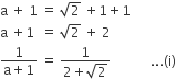 straight a space plus space 1 space equals space square root of 2 space plus 1 plus 1
straight a space plus 1 space space equals space square root of 2 space plus space 2
fraction numerator 1 over denominator straight a plus 1 end fraction space equals space fraction numerator 1 over denominator 2 plus square root of 2 end fraction space space space space space space space space space space space space... left parenthesis straight i right parenthesis