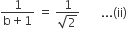 fraction numerator 1 over denominator straight b plus 1 end fraction space equals space fraction numerator 1 over denominator square root of 2 end fraction space space space space space space space... left parenthesis ii right parenthesis