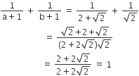 fraction numerator 1 over denominator straight a plus 1 end fraction space plus space fraction numerator 1 over denominator straight b plus 1 end fraction space equals space fraction numerator 1 over denominator 2 plus square root of 2 end fraction space plus space fraction numerator 1 over denominator square root of 2 end fraction
space space space space space space space space space space space space space space space space space space space space space equals space fraction numerator square root of 2 begin display style plus end style begin display style 2 end style begin display style plus end style begin display style square root of 2 end style over denominator left parenthesis 2 plus 2 square root of 2 right parenthesis square root of 2 end fraction
space space space space space space space space space space space space space space space space space space space space equals space fraction numerator 2 plus 2 square root of 2 over denominator 2 plus 2 square root of 2 end fraction space equals space 1