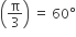 open parentheses straight pi over 3 close parentheses space equals space 60 degree