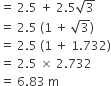equals space 2.5 space plus space 2.5 square root of 3
equals space 2.5 space left parenthesis 1 space plus space square root of 3 right parenthesis
equals space 2.5 space left parenthesis 1 space plus space 1.732 right parenthesis
equals space 2.5 space cross times space 2.732
equals space 6.83 space straight m