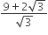 fraction numerator 9 plus 2 square root of 3 over denominator square root of 3 end fraction