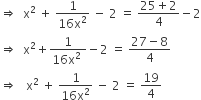 rightwards double arrow space space straight x squared space plus space fraction numerator 1 over denominator 16 straight x squared end fraction space minus space 2 space equals space fraction numerator 25 plus 2 over denominator 4 end fraction minus 2
rightwards double arrow space space straight x squared plus fraction numerator 1 over denominator 16 straight x squared space end fraction minus 2 space equals space fraction numerator 27 minus 8 over denominator 4 end fraction
rightwards double arrow space space space straight x squared space plus space fraction numerator 1 over denominator 16 straight x squared end fraction space minus space 2 space equals space 19 over 4