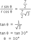 fraction numerator straight r space sin space straight theta over denominator straight r space cos space straight theta end fraction space equals space fraction numerator begin display style 7 over 2 end style over denominator begin display style 7 over 2 square root of 3 end style end fraction
tan space straight theta space equals space fraction numerator 1 over denominator square root of 3 end fraction
tan space straight theta space equals space tan space 30 degree
space space space space straight theta space space equals space 30 degree