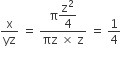 straight x over yz space equals space fraction numerator straight pi begin display style straight z squared over 4 end style over denominator πz space cross times space straight z end fraction space equals space 1 fourth