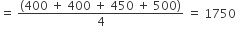 equals space fraction numerator open parentheses 400 space plus space 400 space plus space 450 space plus space 500 close parentheses over denominator 4 end fraction space equals space 1750