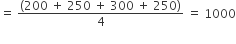 equals space fraction numerator left parenthesis 200 space plus space 250 space plus space 300 space plus space 250 right parenthesis over denominator 4 end fraction space equals space 1000
