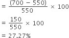 equals space fraction numerator open parentheses 700 space minus space 550 close parentheses over denominator 550 space end fraction space cross times space 100
equals space 150 over 550 space cross times space 100
equals space 27.27 percent sign