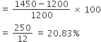 equals space fraction numerator 1450 minus 1200 over denominator 1200 end fraction space cross times space 100
equals space 250 over 12 space equals space 20.83 percent sign