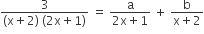 fraction numerator 3 over denominator left parenthesis straight x plus 2 right parenthesis space left parenthesis 2 straight x plus 1 right parenthesis end fraction space equals space fraction numerator straight a over denominator 2 straight x plus 1 end fraction space plus space fraction numerator straight b over denominator straight x plus 2 end fraction