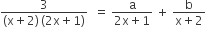 fraction numerator 3 over denominator left parenthesis straight x plus 2 right parenthesis thin space left parenthesis 2 straight x plus 1 right parenthesis end fraction space space equals space fraction numerator straight a over denominator 2 straight x plus 1 end fraction space plus space fraction numerator straight b over denominator straight x plus 2 end fraction