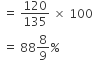 space equals space 120 over 135 space cross times space 100
space equals space 88 8 over 9 percent sign