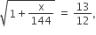 square root of 1 plus straight x over 144 end root space equals space 13 over 12 comma