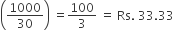 open parentheses 1000 over 30 close parentheses space equals 100 over 3 space equals space Rs. space 33.33