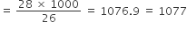 equals space fraction numerator 28 space cross times space 1000 over denominator 26 end fraction space equals space 1076.9 space equals space 1077