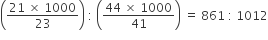 open parentheses fraction numerator 21 space cross times space 1000 over denominator 23 end fraction close parentheses space colon space open parentheses fraction numerator 44 space cross times space 1000 over denominator 41 end fraction close parentheses space equals space 861 space colon space 1012